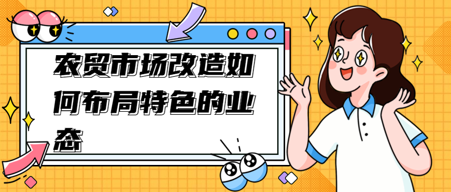農貿市場改造如何布局特色的業(yè)態(tài)
