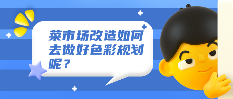 菜市場(chǎng)改造如何去做好色彩規(guī)劃呢？