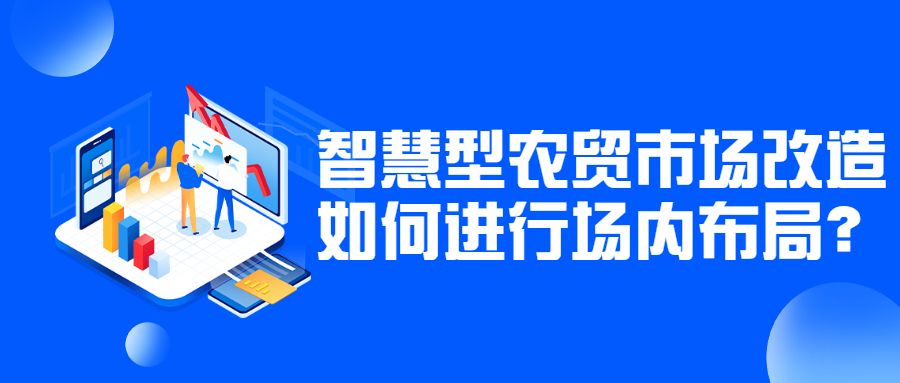 智慧型農(nóng)貿(mào)市場改造如何進(jìn)行場內(nèi)布局？