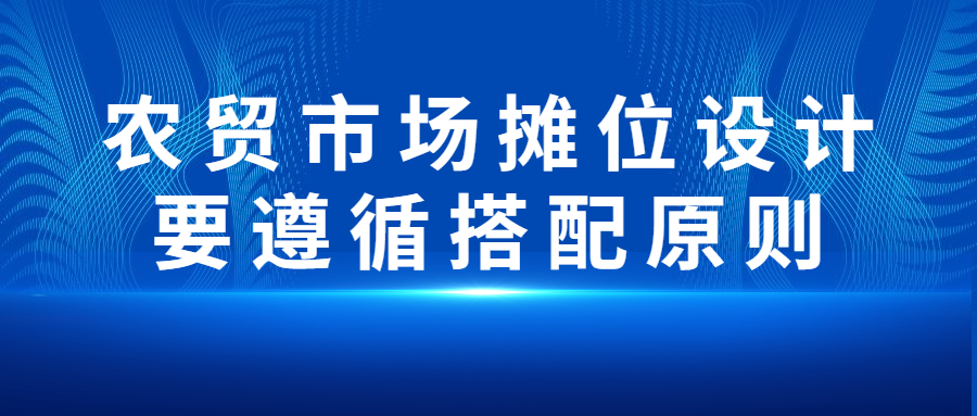 農(nóng)貿(mào)市場攤位設計要遵循搭配原則