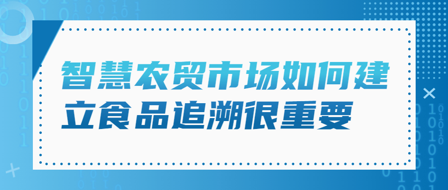智慧農貿市場如何建立食品追溯很重要